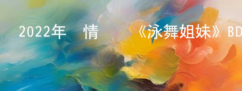 查珍珍發布2022年劇情傳記《泳舞姐妹》BD中英雙字迅雷下載_深夜電影